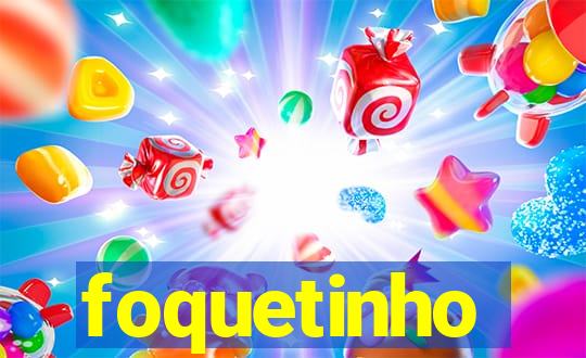 foquetinho