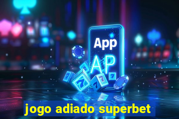 jogo adiado superbet