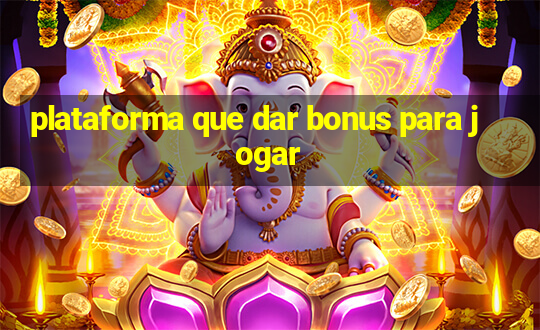 plataforma que dar bonus para jogar