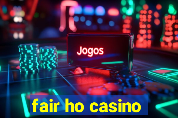 fair ho casino