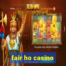 fair ho casino