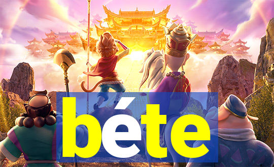 béte