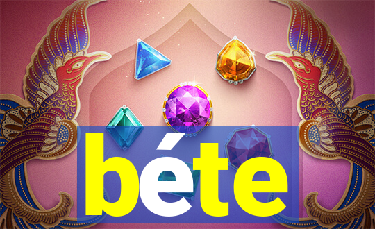 béte