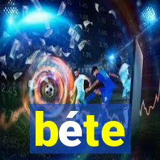 béte