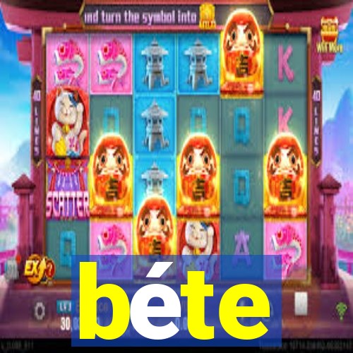 béte