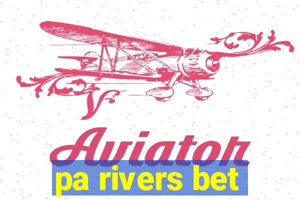 pa rivers bet