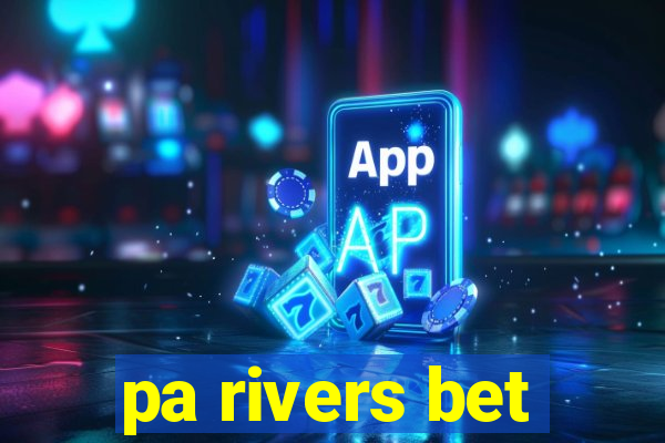 pa rivers bet