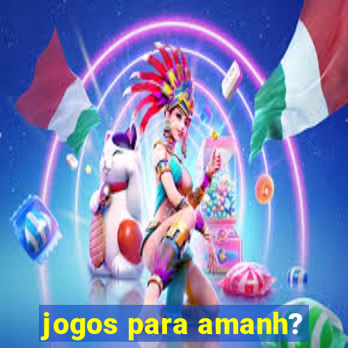 jogos para amanh?