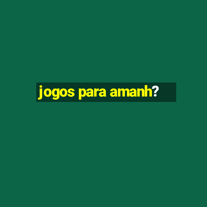 jogos para amanh?