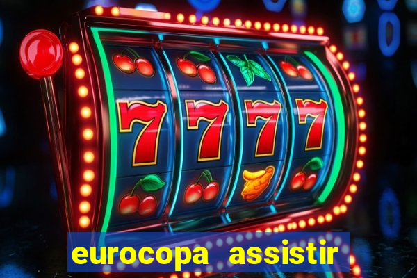 eurocopa assistir ao vivo