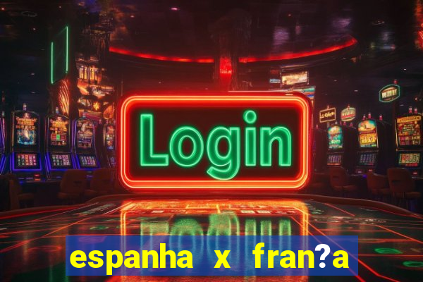 espanha x fran?a onde assistir ao vivo