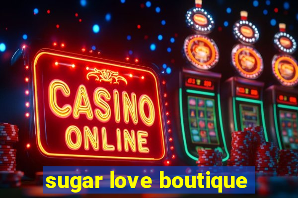 sugar love boutique