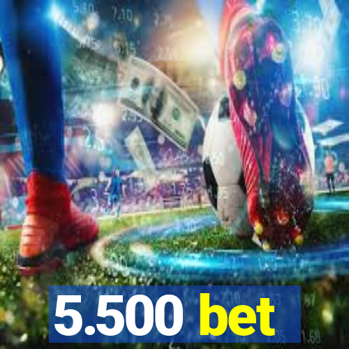 5.500 bet