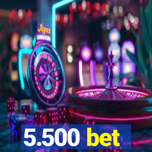 5.500 bet