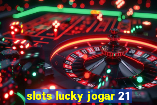 slots lucky jogar 21