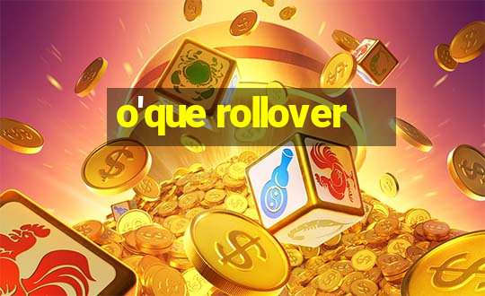 o'que rollover