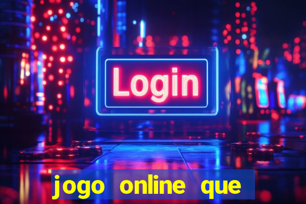 jogo online que dá dinheiro