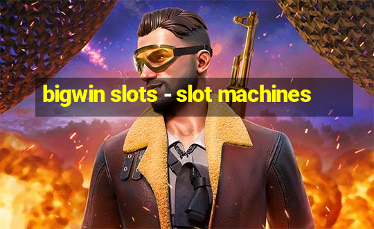 bigwin slots - slot machines