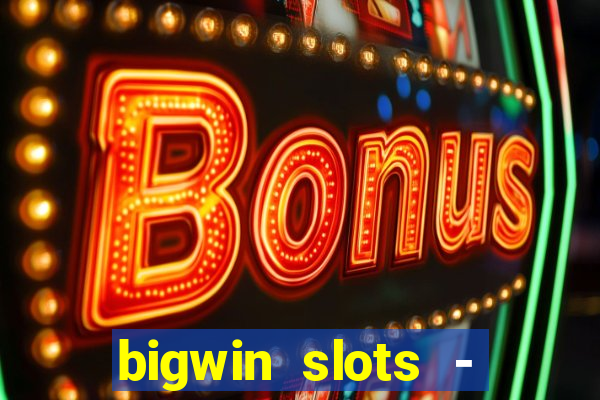 bigwin slots - slot machines