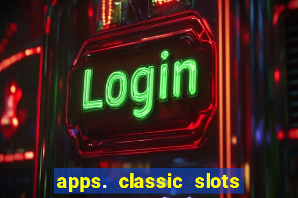 apps. classic slots - online game