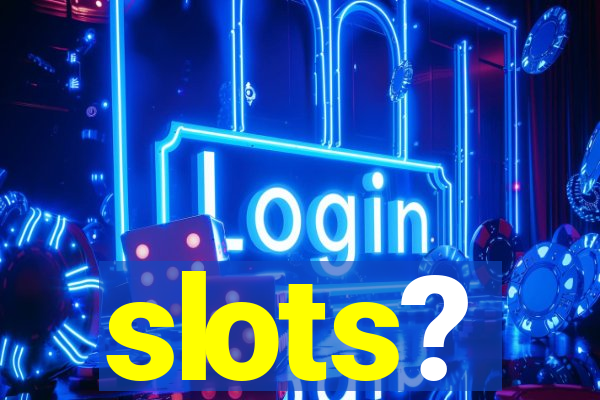 slots?