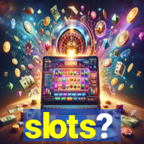 slots?