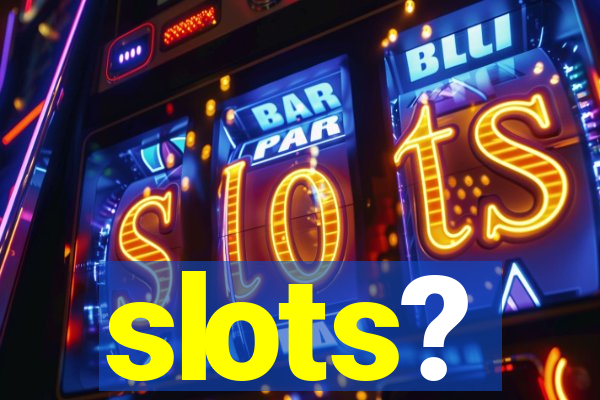 slots?