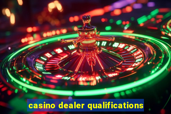 casino dealer qualifications