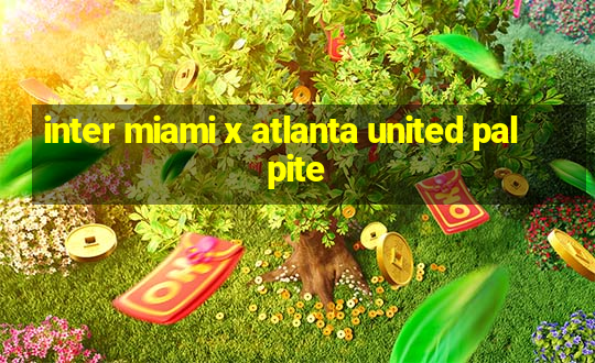 inter miami x atlanta united palpite