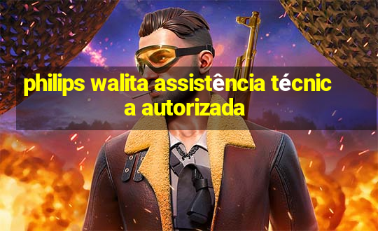 philips walita assistência técnica autorizada