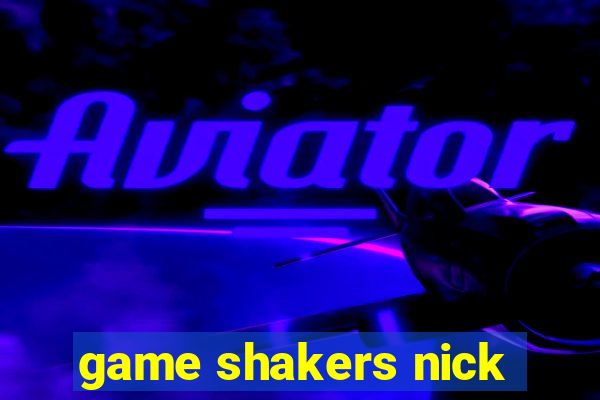 game shakers nick