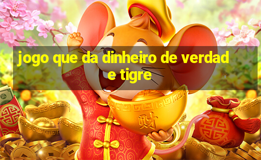 jogo que da dinheiro de verdade tigre