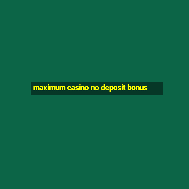 maximum casino no deposit bonus