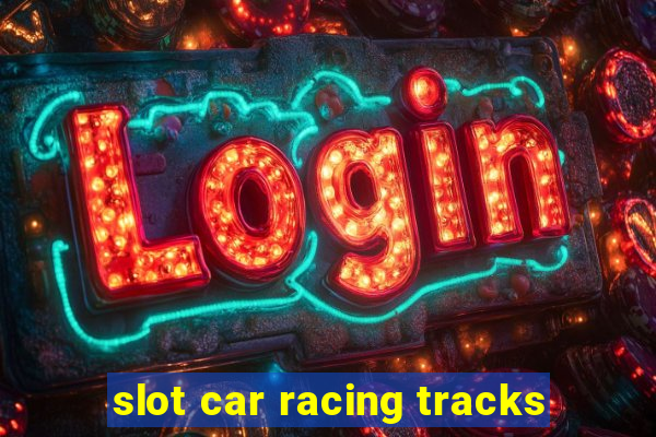 slot car racing tracks