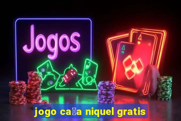 jogo ca莽a niquel gratis