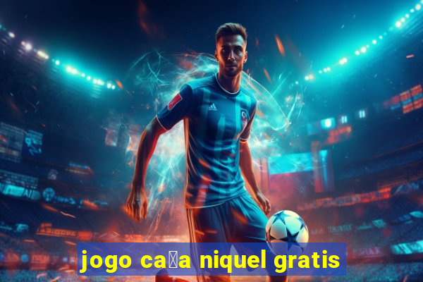 jogo ca莽a niquel gratis