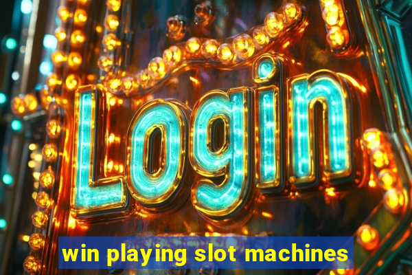 win playing slot machines