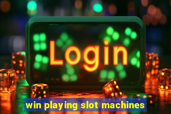 win playing slot machines