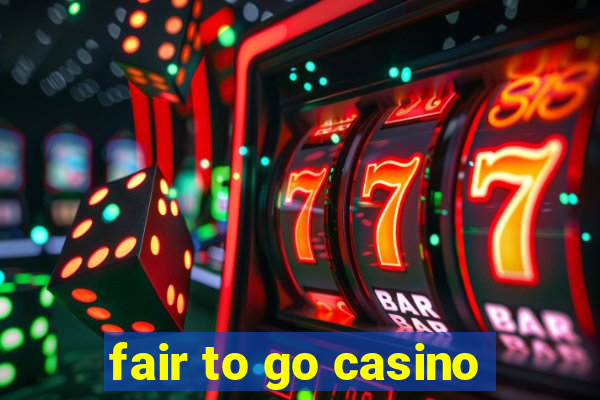 fair to go casino