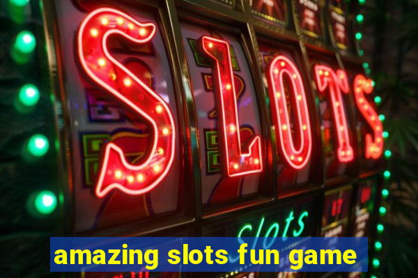 amazing slots fun game