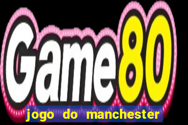 jogo do manchester united ao vivo futemax