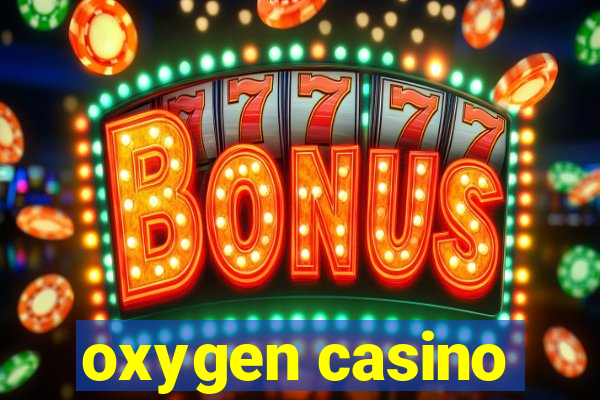 oxygen casino