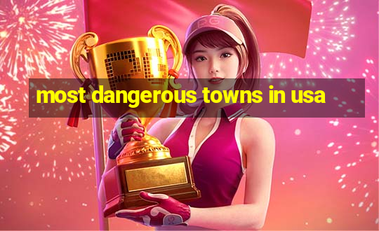 most dangerous towns in usa