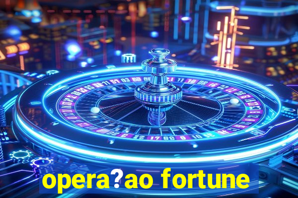 opera?ao fortune