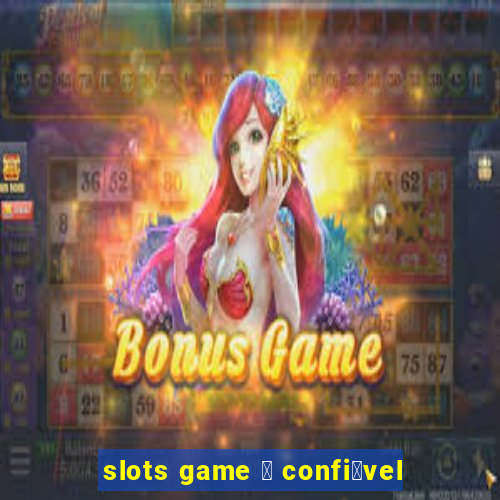 slots game 茅 confi谩vel