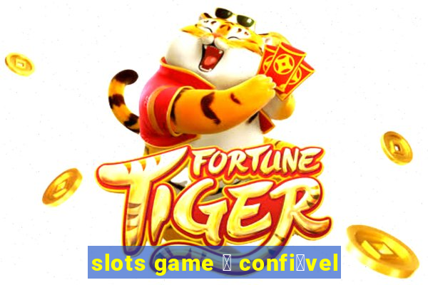 slots game 茅 confi谩vel