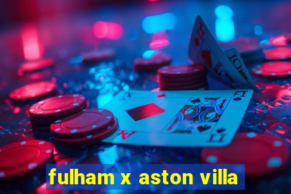 fulham x aston villa