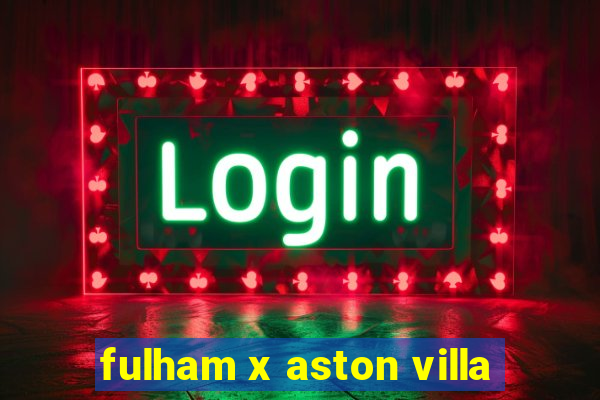 fulham x aston villa