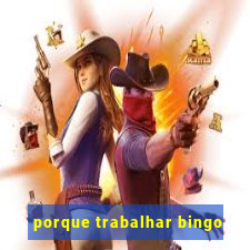 porque trabalhar bingo