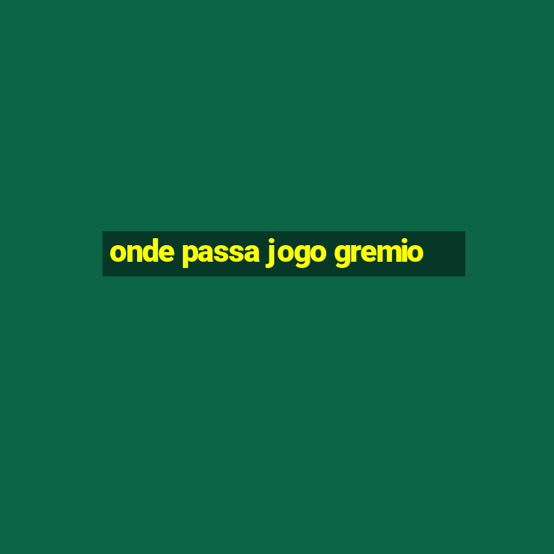 onde passa jogo gremio